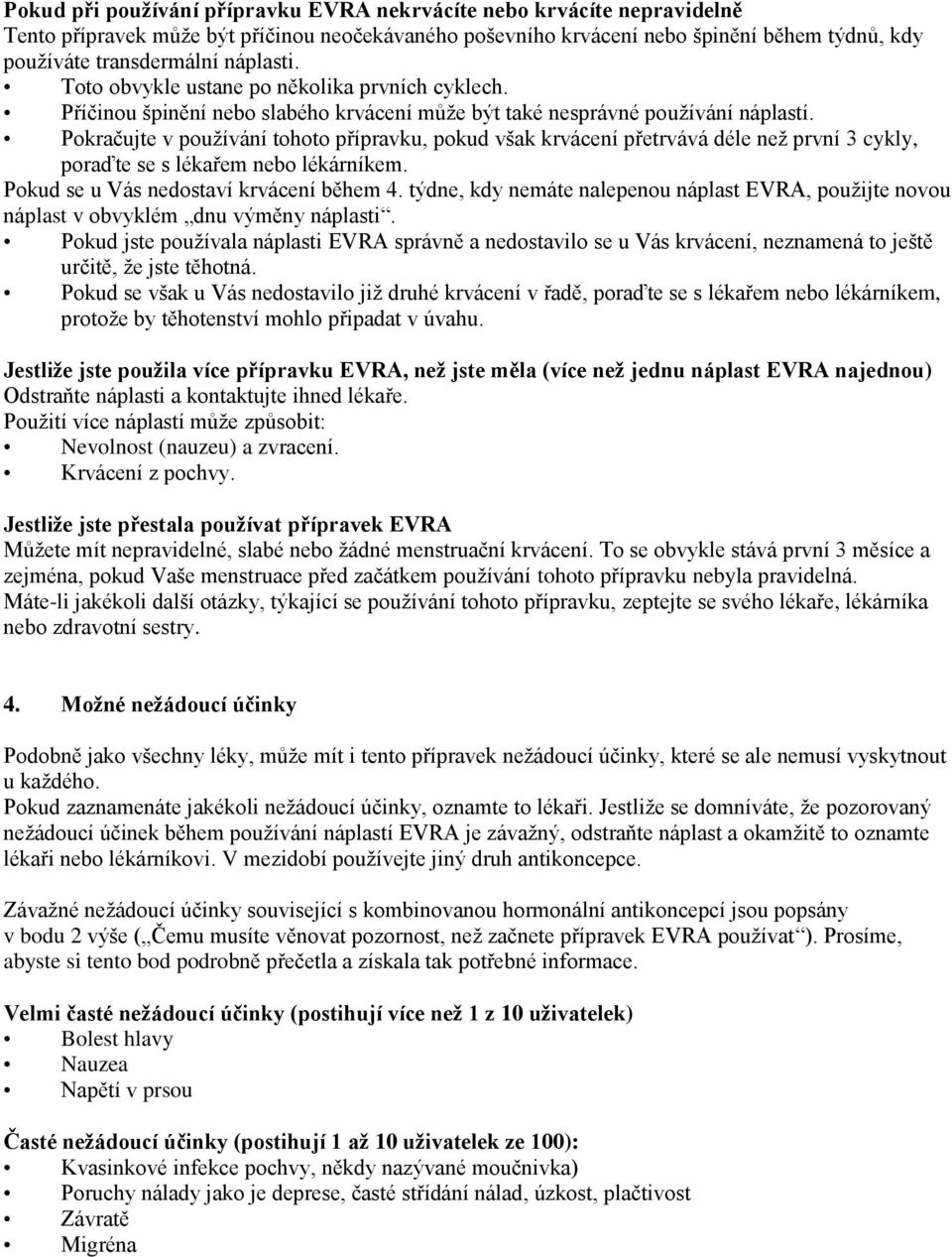 Pokračujte v používání tohoto přípravku, pokud však krvácení přetrvává déle než první 3 cykly, poraďte se s lékařem nebo lékárníkem. Pokud se u Vás nedostaví krvácení během 4.