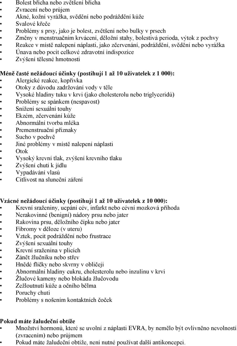 indispozice Zvýšení tělesné hmotnosti Méně časté nežádoucí účinky (postihují 1 až 10 uživatelek z 1 000): Alergické reakce, kopřivka Otoky z důvodu zadržování vody v těle Vysoké hladiny tuku v krvi