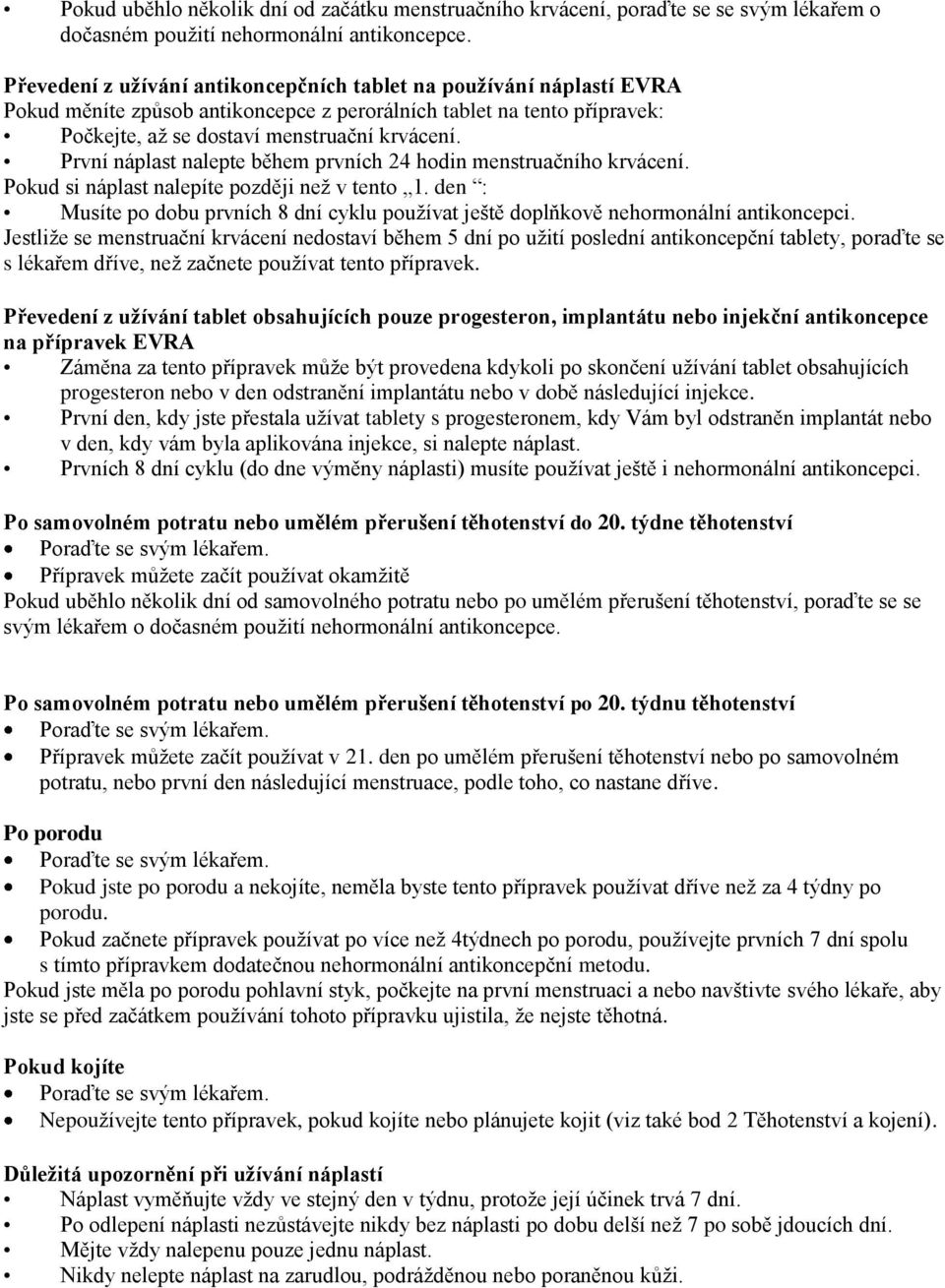 První náplast nalepte během prvních 24 hodin menstruačního krvácení. Pokud si náplast nalepíte později než v tento 1.