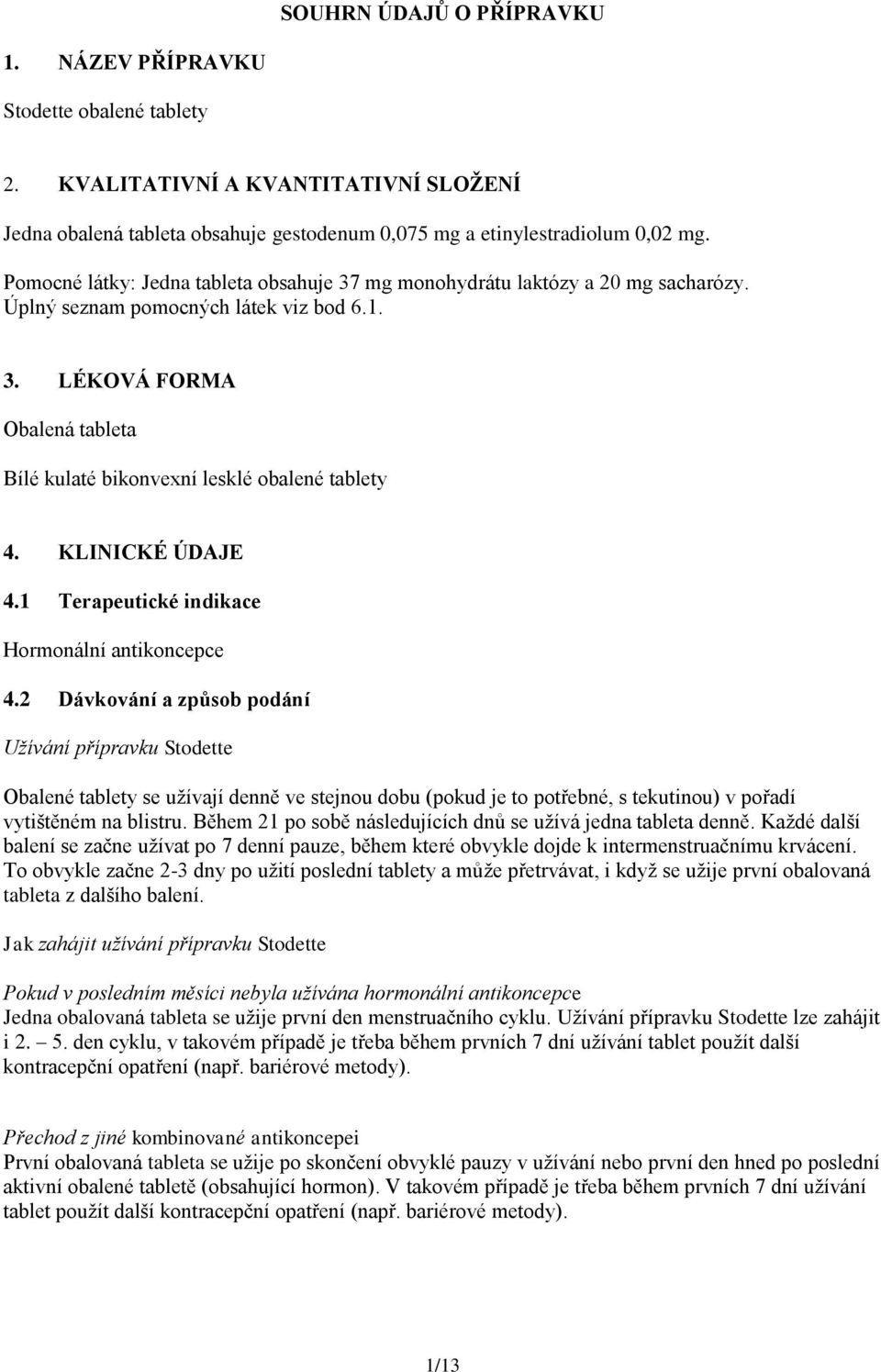 KLINICKÉ ÚDAJE 4.1 Terapeutické indikace Hormonální antikoncepce 4.