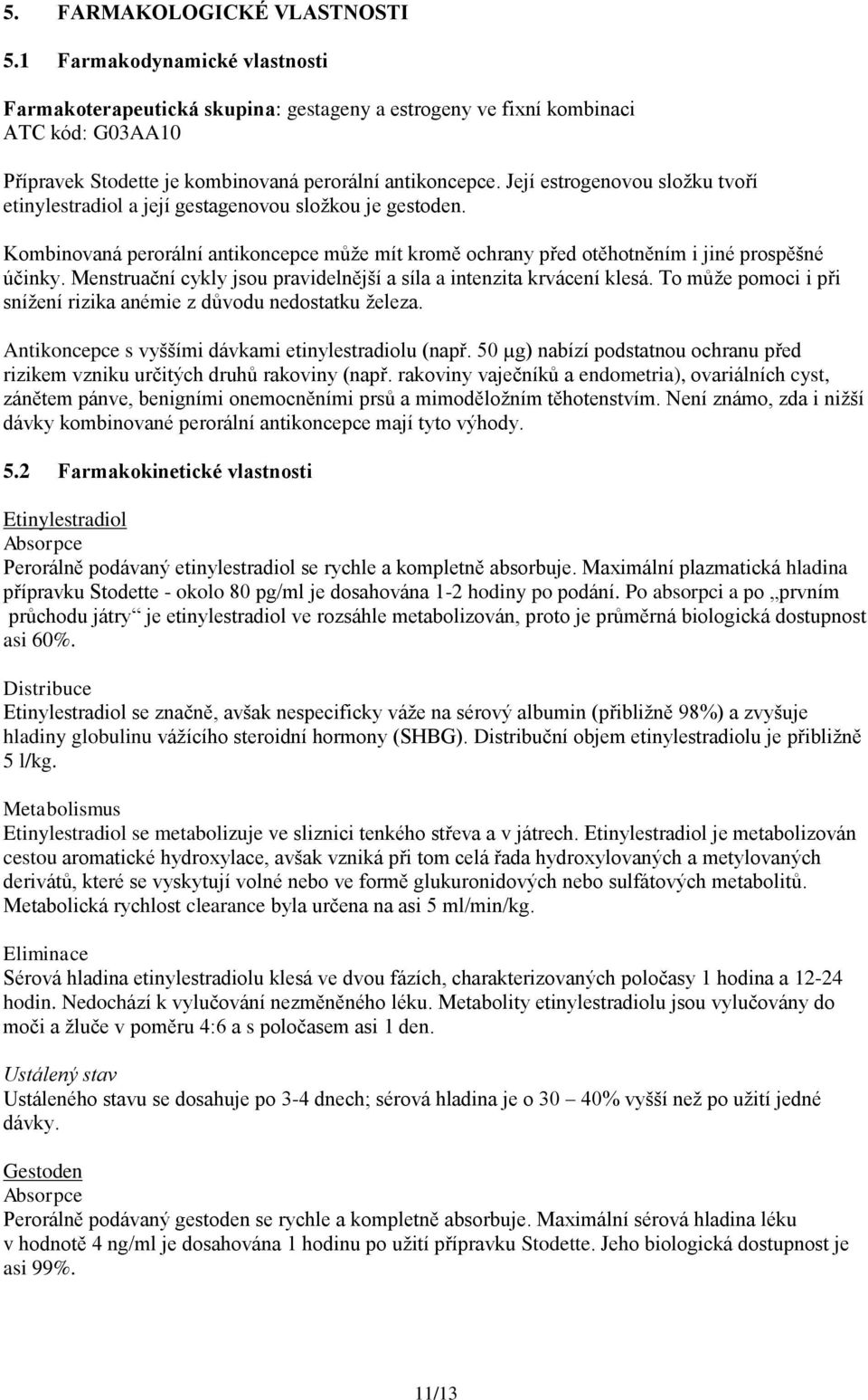 Její estrogenovou složku tvoří etinylestradiol a její gestagenovou složkou je gestoden. Kombinovaná perorální antikoncepce může mít kromě ochrany před otěhotněním i jiné prospěšné účinky.