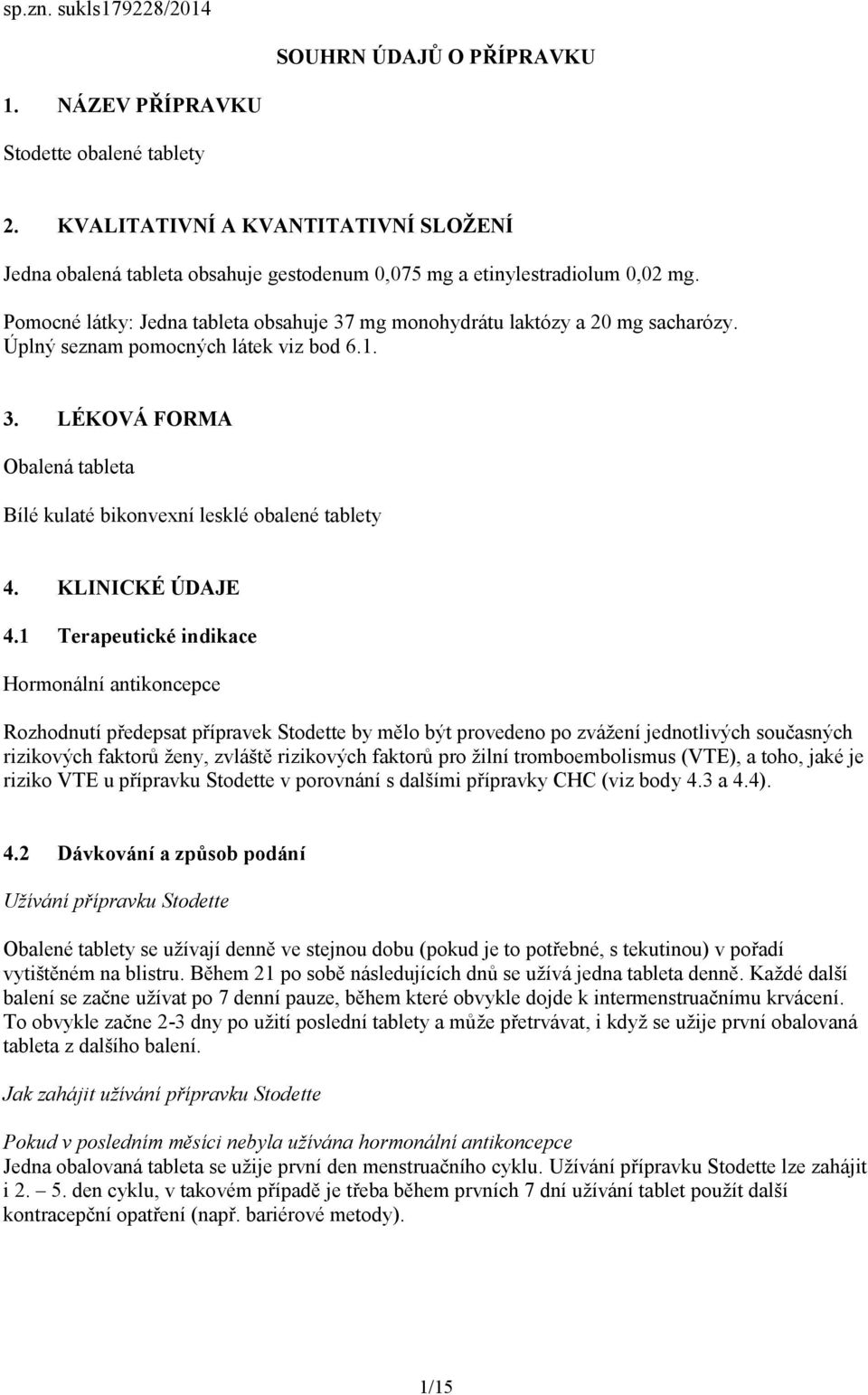 Úplný seznam pomocných látek viz bod 6.1. 3. LÉKOVÁ FORMA Obalená tableta Bílé kulaté bikonvexní lesklé obalené tablety 4. KLINICKÉ ÚDAJE 4.