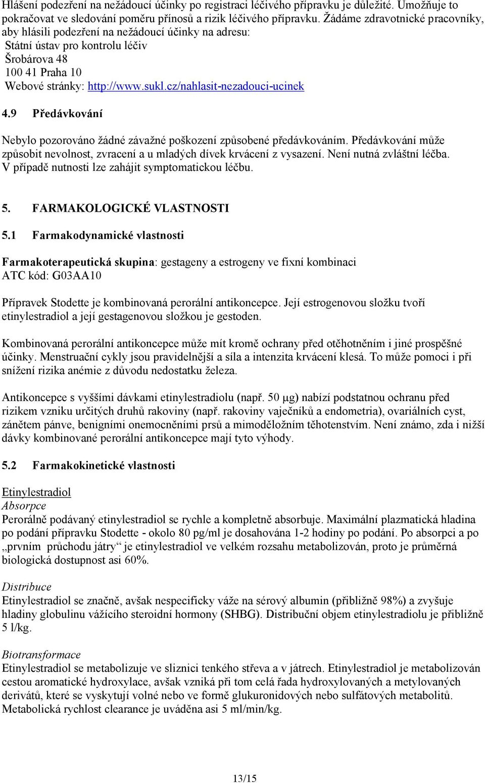 cz/nahlasit-nezadouci-ucinek 4.9 Předávkování Nebylo pozorováno žádné závažné poškození způsobené předávkováním. Předávkování může způsobit nevolnost, zvracení a u mladých dívek krvácení z vysazení.