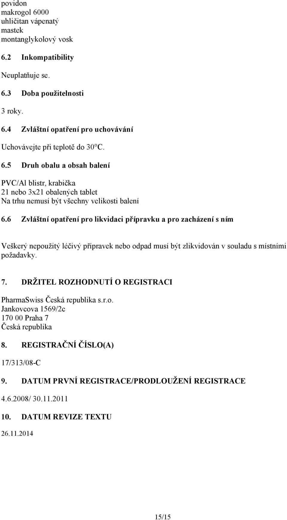 6 Zvláštní opatření pro likvidaci přípravku a pro zacházení s ním Veškerý nepoužitý léčivý přípravek nebo odpad musí být zlikvidován v souladu s místními požadavky. 7.