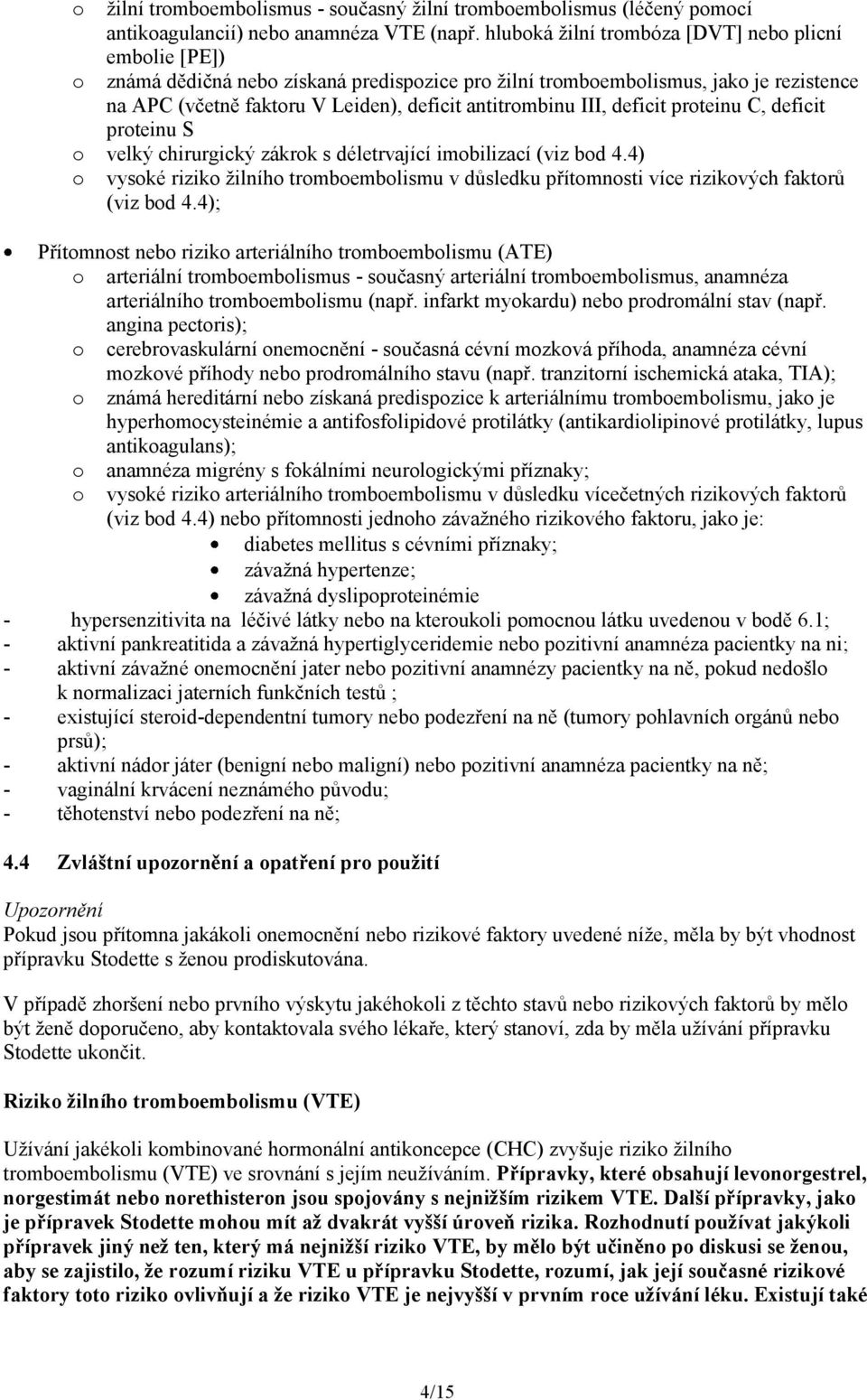 III, deficit proteinu C, deficit proteinu S o velký chirurgický zákrok s déletrvající imobilizací (viz bod 4.