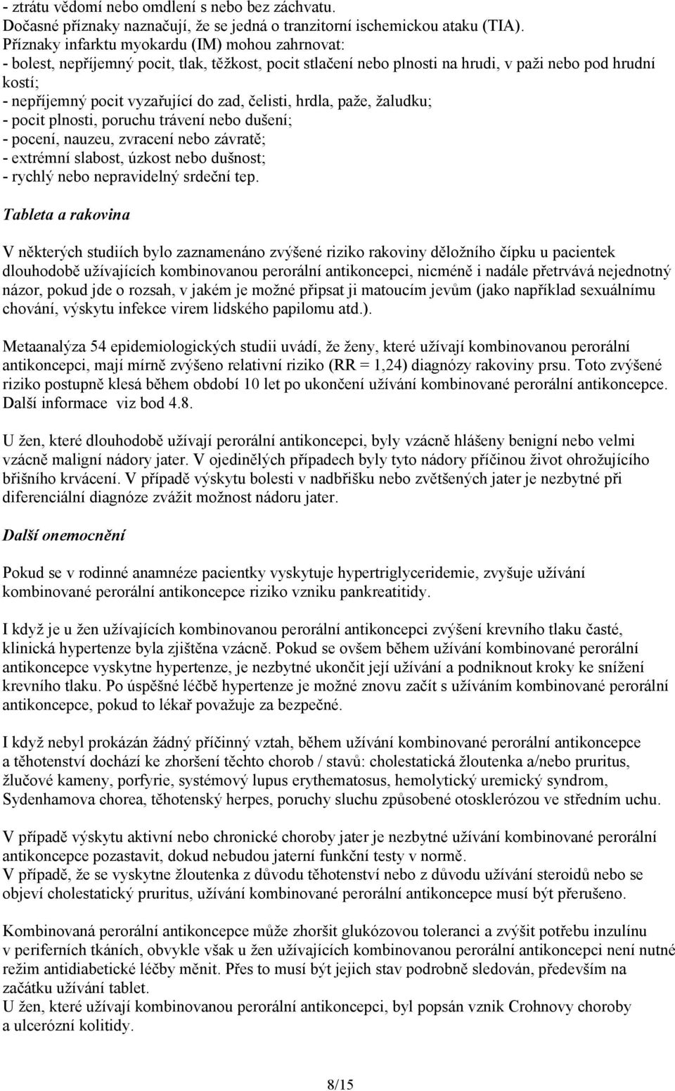 čelisti, hrdla, paže, žaludku; - pocit plnosti, poruchu trávení nebo dušení; - pocení, nauzeu, zvracení nebo závratě; - extrémní slabost, úzkost nebo dušnost; - rychlý nebo nepravidelný srdeční tep.