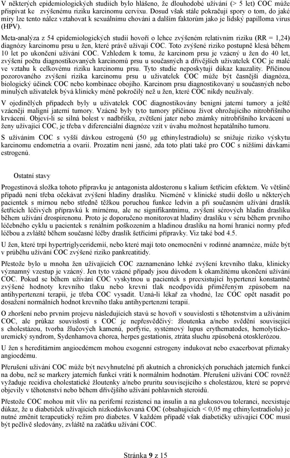 Meta-analýza z 54 epidemiologických studií hovoří o lehce zvýšeném relativním riziku (RR = 1,24) diagnózy karcinomu prsu u žen, které právě užívají COC.