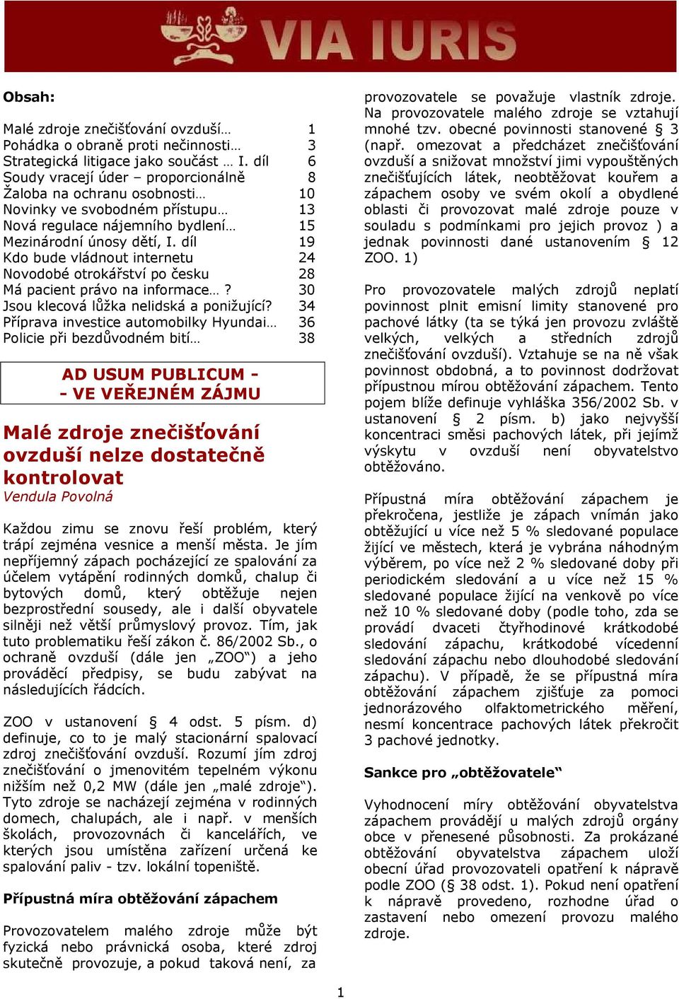 díl 19 Kdo bude vládnout internetu 24 Novodobé otrokářství po česku 28 Má pacient právo na informace? 30 Jsou klecová lůžka nelidská a ponižující?