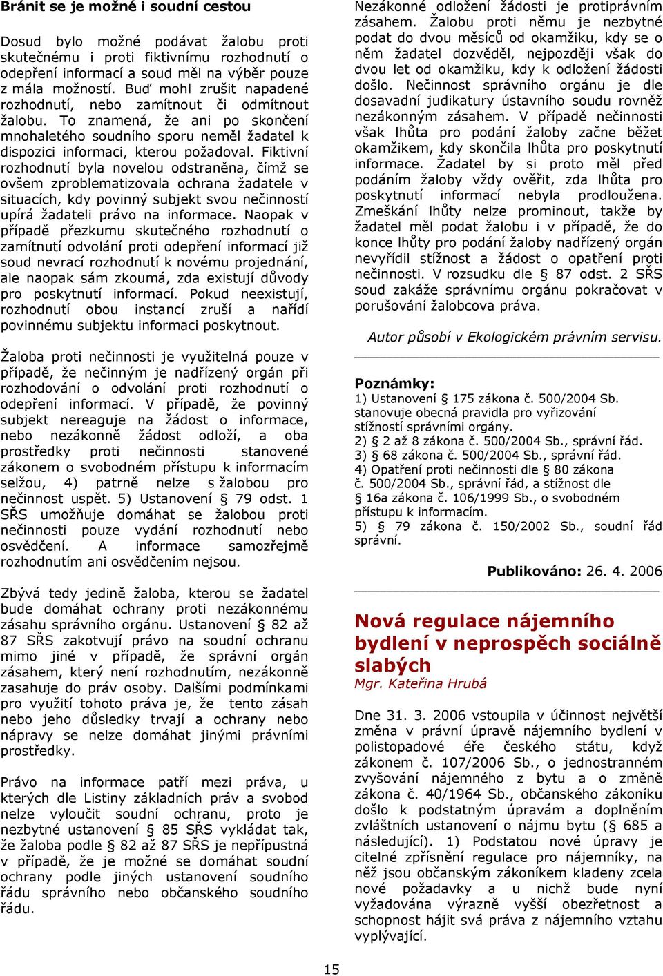 Fiktivní rozhodnutí byla novelou odstraněna, čímž se ovšem zproblematizovala ochrana žadatele v situacích, kdy povinný subjekt svou nečinností upírá žadateli právo na informace.