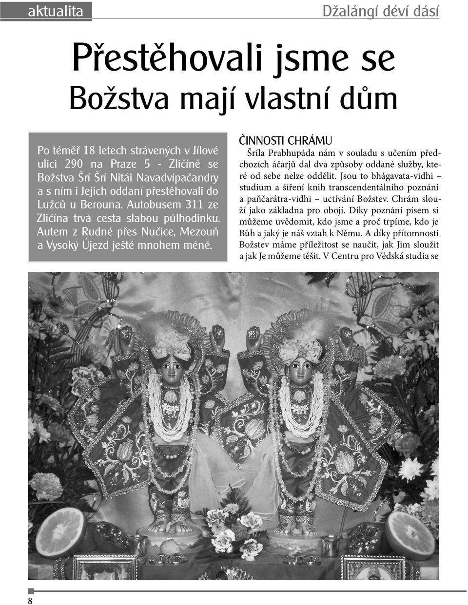 ČINNOSTI CHRÁMU Šríla Prabhupáda nám v souladu s učením předchozích áčarjů dal dva způsoby oddané služby, které od sebe nelze oddělit.