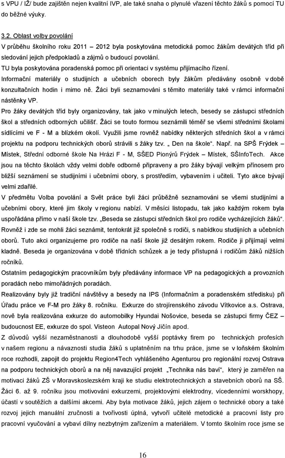 TU byla poskytována poradenská pomoc při orientaci v systému přijímacího řízení. Informační materiály o studijních a učebních oborech byly žákům předávány osobně v době konzultačních hodin i mimo ně.