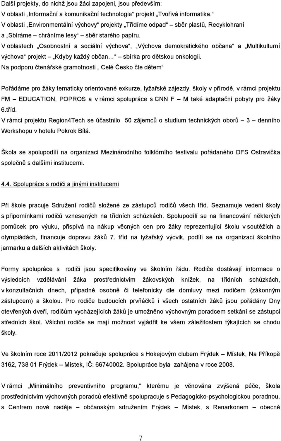 V oblastech Osobnostní a sociální výchova, Výchova demokratického občana a Multikulturní výchova projekt Kdyby každý občan sbírka pro dětskou onkologii.