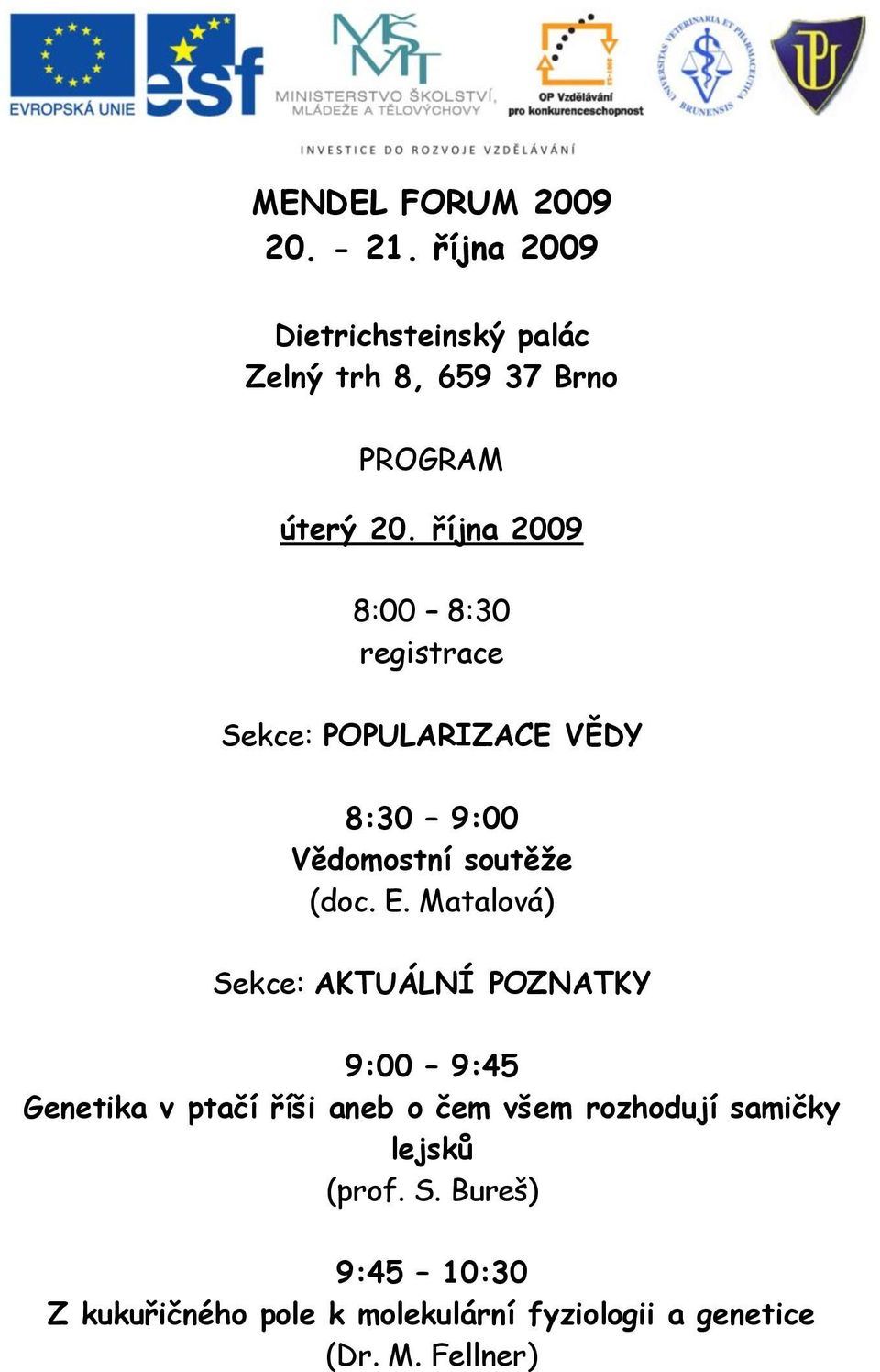 října 2009 8:00 8:30 registrace Sekce: POPULARIZACE VĚDY 8:30 9:00 Vědomostní soutěže (doc. E.