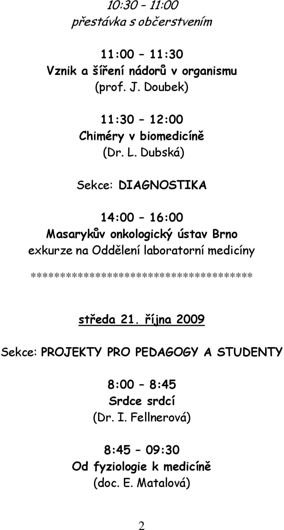 Dubská) Sekce: DIAGNOSTIKA 14:00 16:00 Masarykův onkologický ústav Brno exkurze na Oddělení laboratorní medicíny