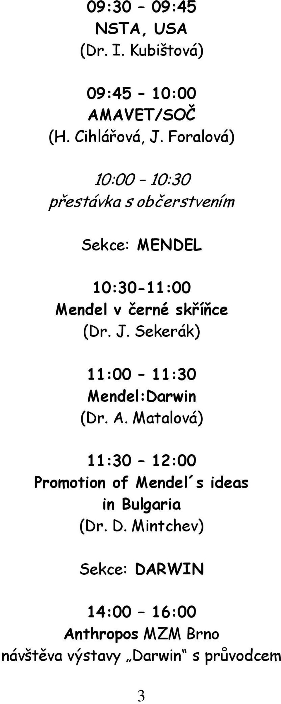 (Dr. J. Sekerák) 11:00 11:30 Mendel:Darwin (Dr. A.