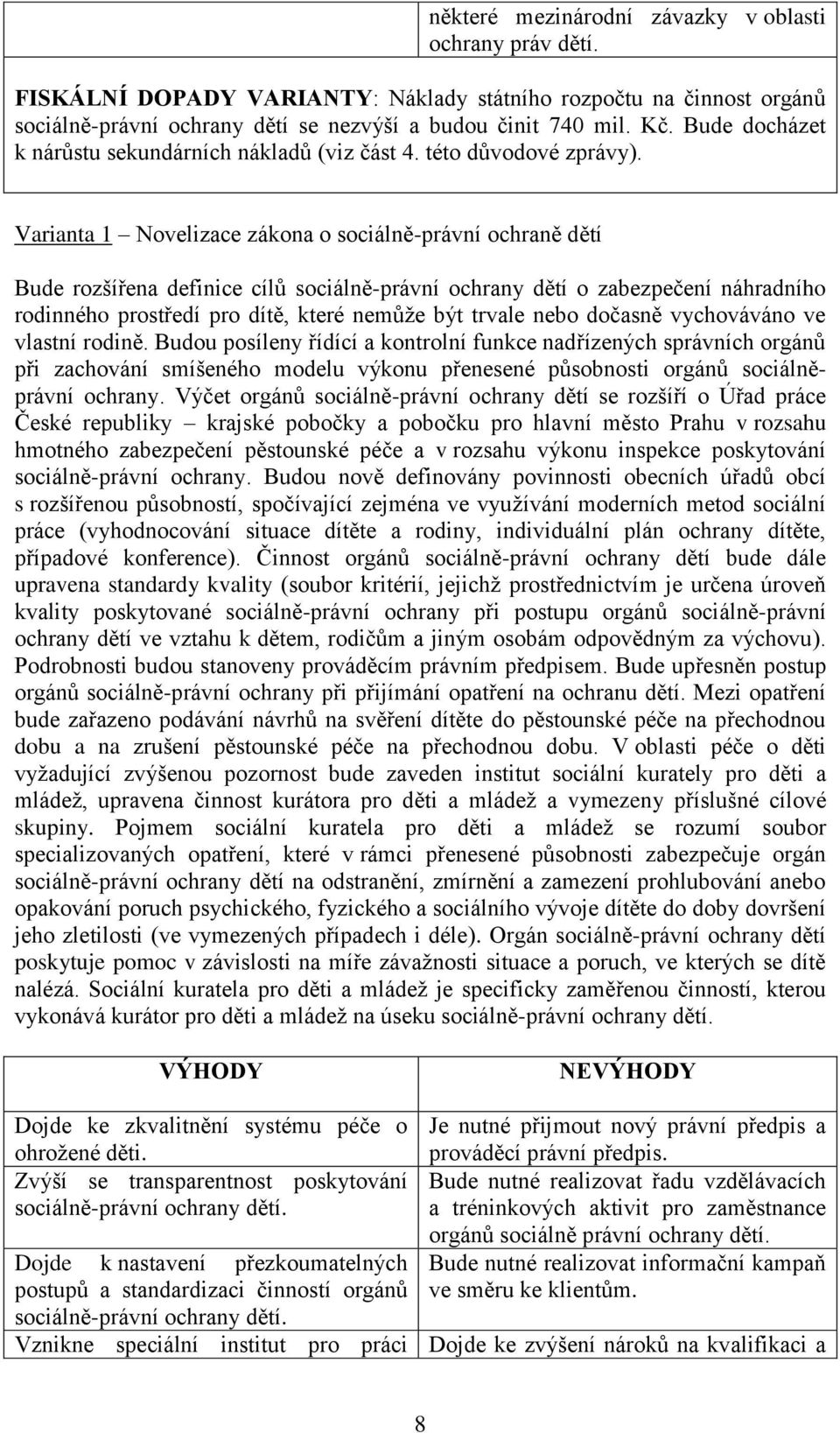 Varianta 1 Novelizace zákona o sociálně-právní ochraně dětí Bude rozšířena definice cílů sociálně-právní ochrany dětí o zabezpečení náhradního rodinného prostředí pro dítě, které nemůže být trvale