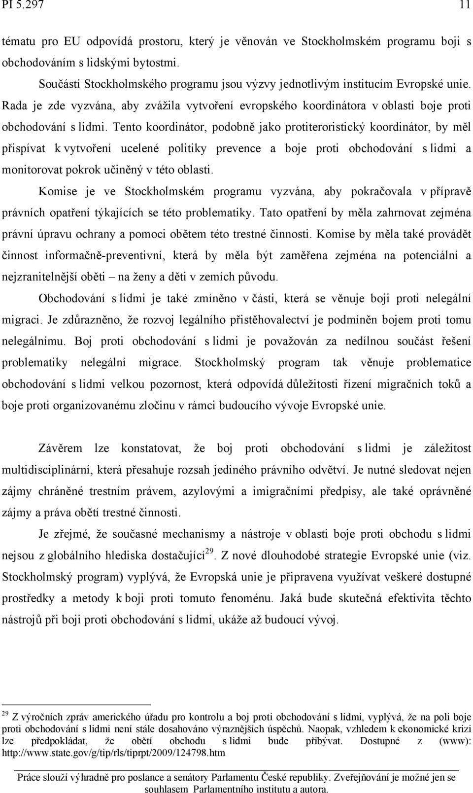 Tento koordinátor, podobně jako protiteroristický koordinátor, by měl přispívat k vytvoření ucelené politiky prevence a boje proti obchodování s lidmi a monitorovat pokrok učiněný v této oblasti.