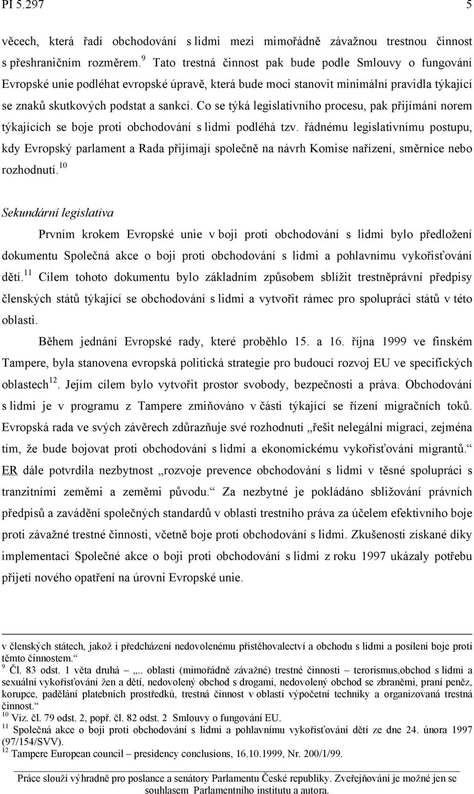 Co se týká legislativního procesu, pak přijímání norem týkajících se boje proti obchodování s lidmi podléhá tzv.