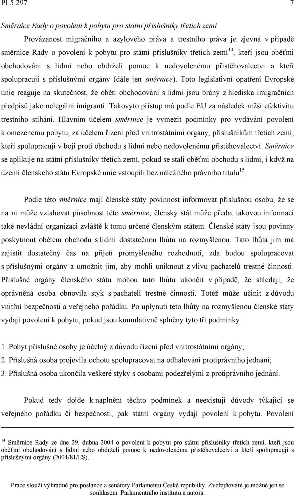 Toto legislativní opatření Evropské unie reaguje na skutečnost, že oběti obchodování s lidmi jsou brány z hlediska imigračních předpisů jako nelegální imigranti.