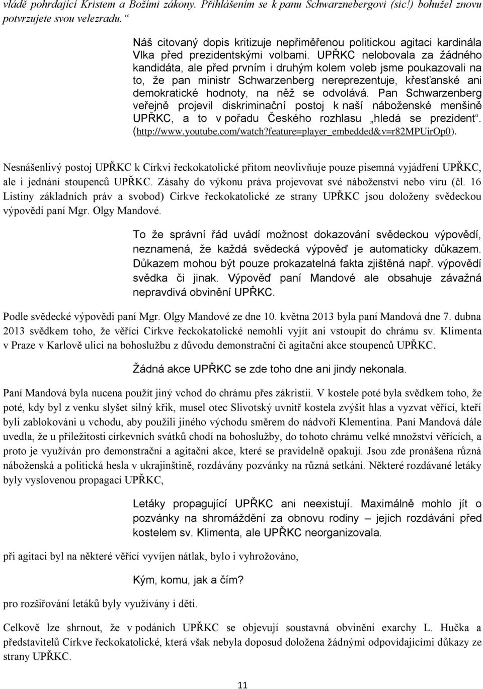 UPŘKC nelobovala za žádného kandidáta, ale před prvním i druhým kolem voleb jsme poukazovali na to, že pan ministr Schwarzenberg nereprezentuje, křesťanské ani demokratické hodnoty, na něž se