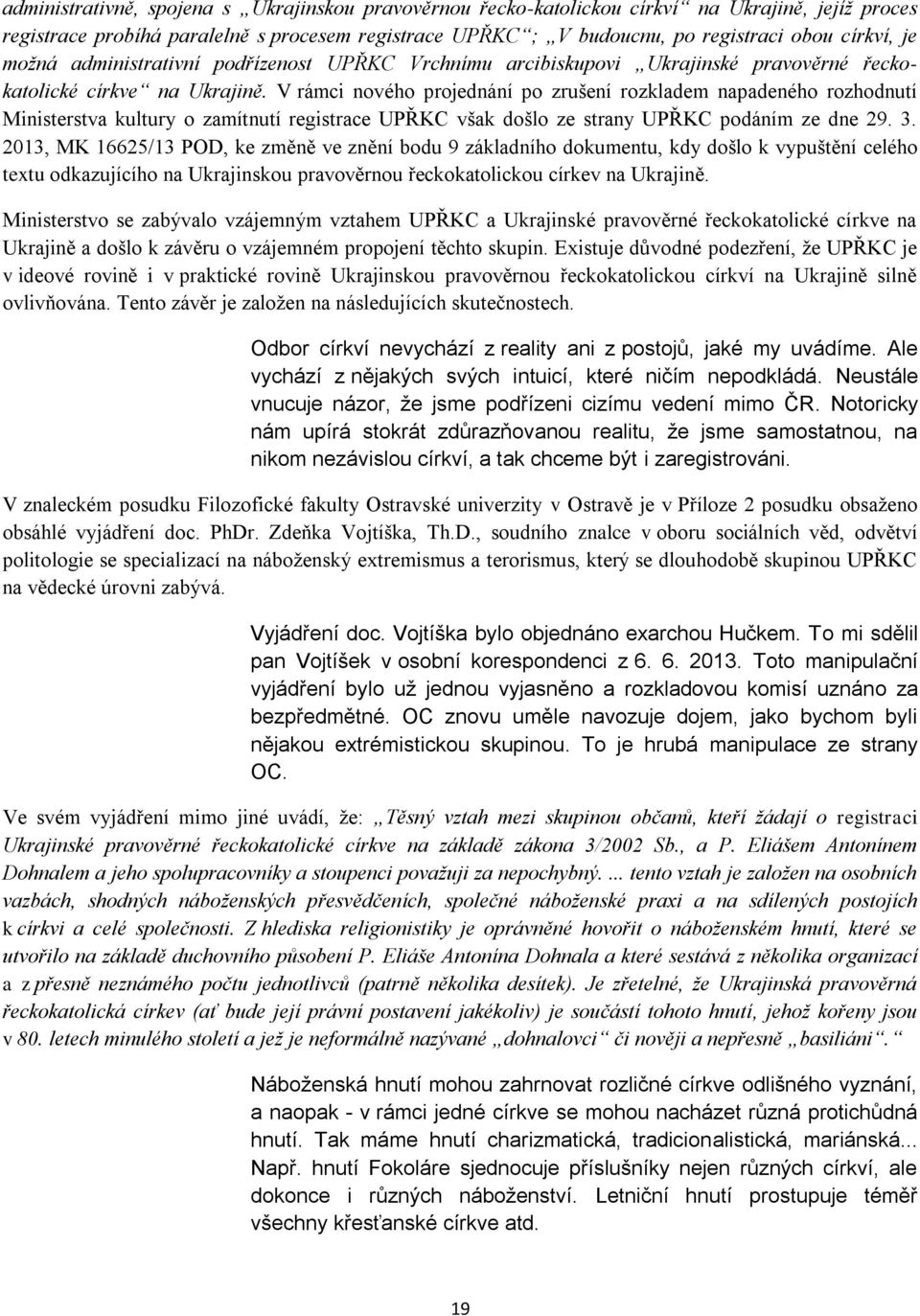 V rámci nového projednání po zrušení rozkladem napadeného rozhodnutí Ministerstva kultury o zamítnutí registrace UPŘKC však došlo ze strany UPŘKC podáním ze dne 29. 3.