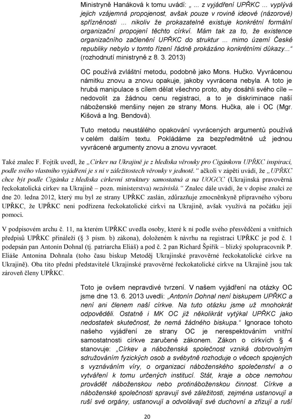 .. mimo území České republiky nebylo v tomto řízení řádně prokázáno konkrétními důkazy... (rozhodnutí ministryně z 8. 3. 2013) OC používá zvláštní metodu, podobně jako Mons. Hučko.