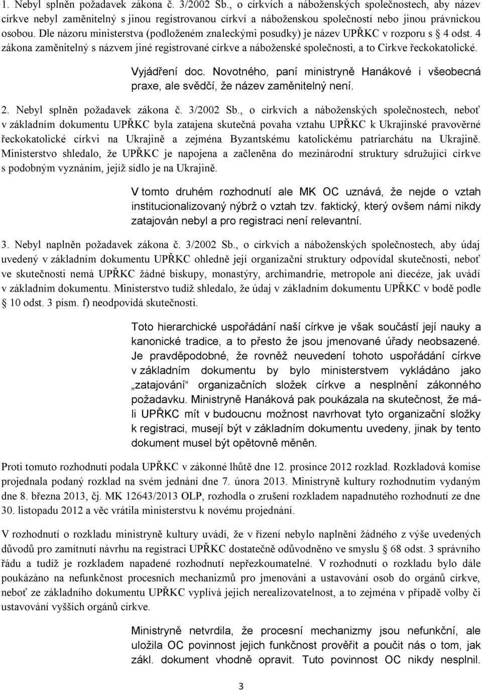 Dle názoru ministerstva (podloženém znaleckými posudky) je název UPŘKC v rozporu s 4 odst. 4 zákona zaměnitelný s názvem jiné registrované církve a náboženské společnosti, a to Církve řeckokatolické.