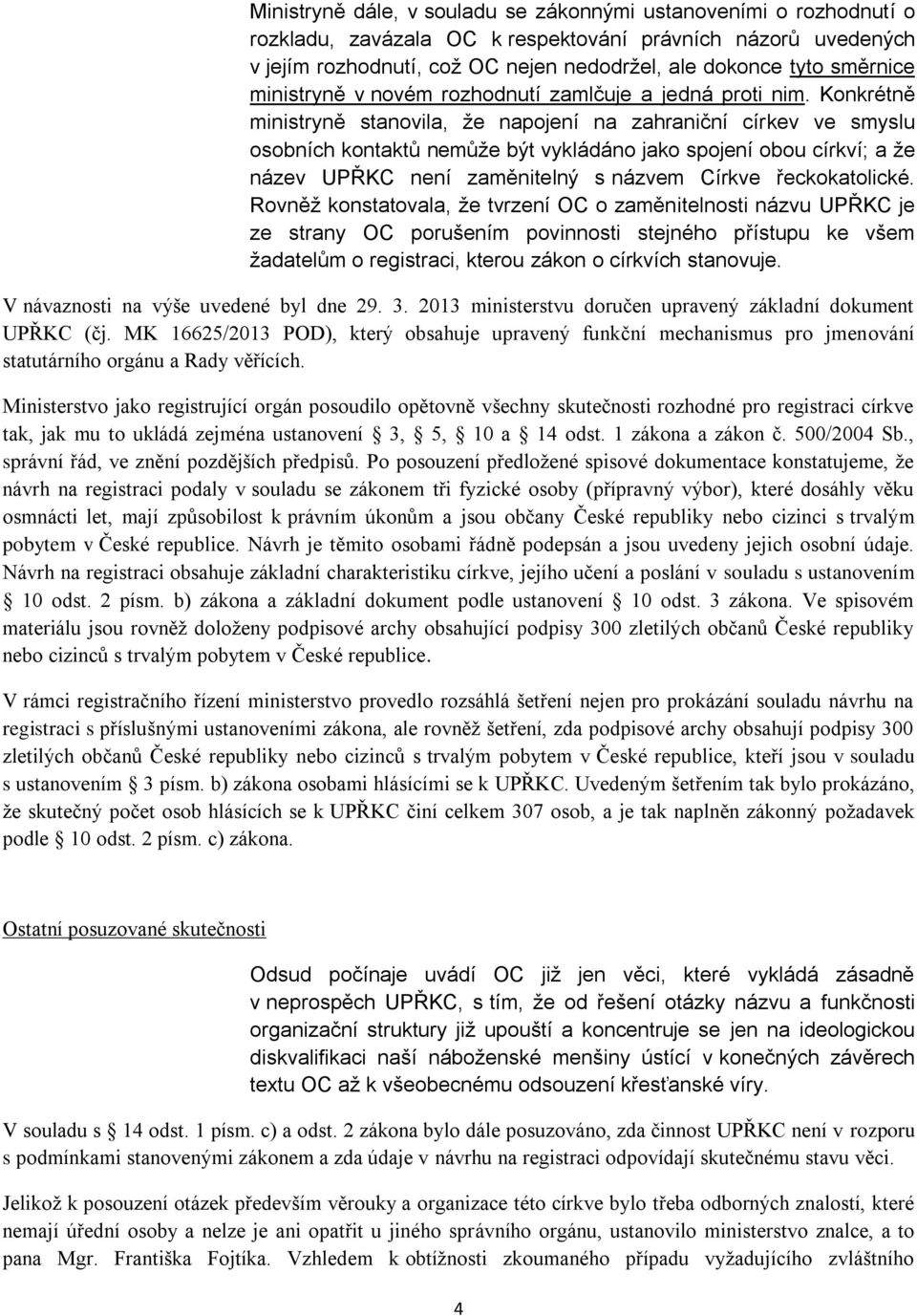 Konkrétně ministryně stanovila, že napojení na zahraniční církev ve smyslu osobních kontaktů nemůže být vykládáno jako spojení obou církví; a že název UPŘKC není zaměnitelný s názvem Církve