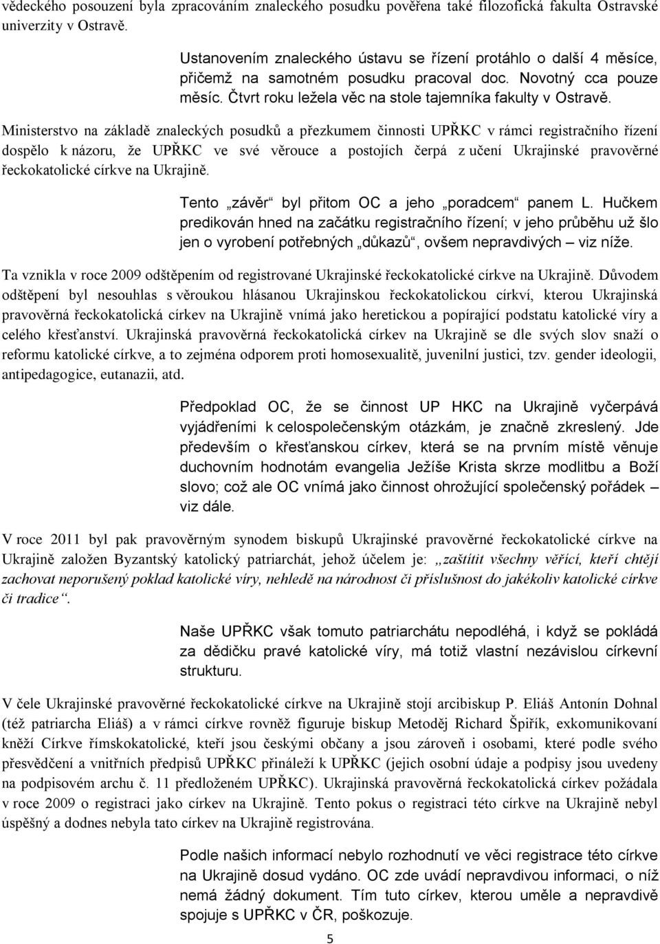 Ministerstvo na základě znaleckých posudků a přezkumem činnosti UPŘKC v rámci registračního řízení dospělo k názoru, že UPŘKC ve své věrouce a postojích čerpá z učení Ukrajinské pravověrné