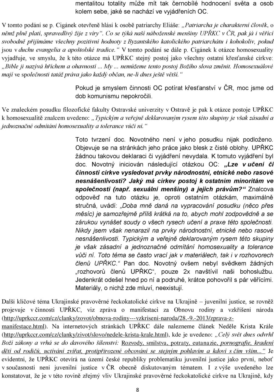 Co se týká naší náboženské menšiny UPŘKC v ČR, pak já i věřící svobodně přijímáme všechny pozitivní hodnoty z Byzantského katolického patriarchátu i kohokoliv, pokud jsou v duchu evangelia a