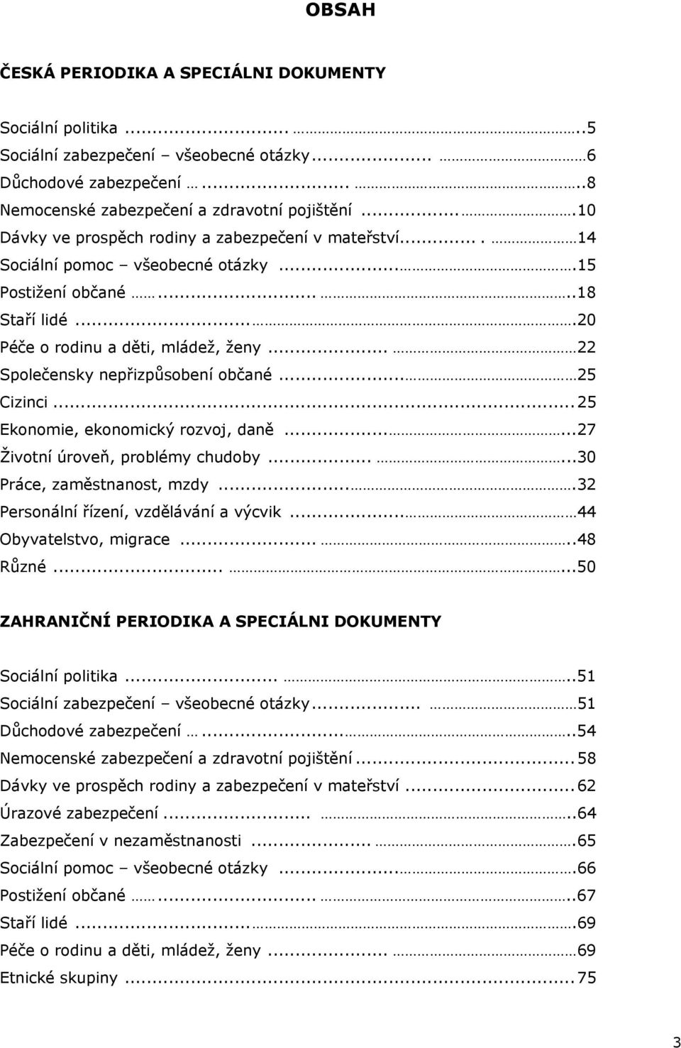 .. 22 Společensky nepřizpůsobení občané... 25 Cizinci...25 Ekonomie, ekonomický rozvoj, daně......27 Životní úroveň, problémy chudoby......30 Práce, zaměstnanost, mzdy.