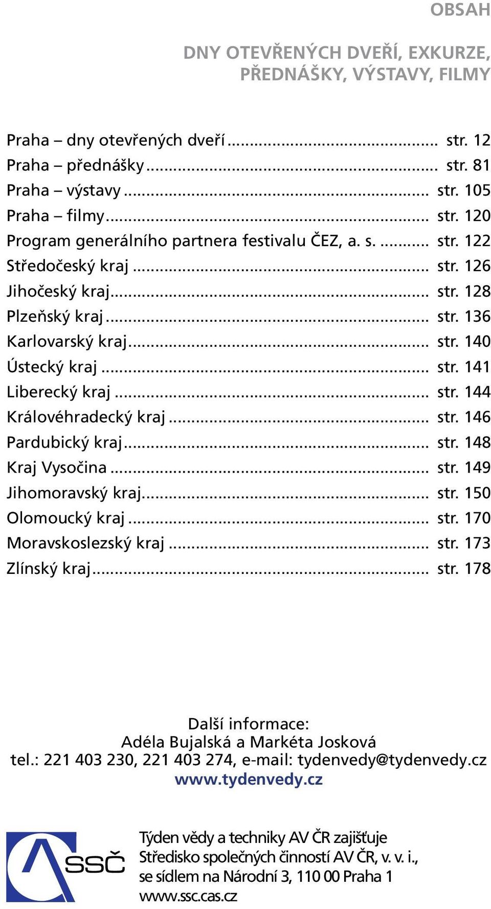 .. str. 146 Pardubický kraj... str. 148 Kraj Vysočina... str. 149 Jihomoravský kraj... str. 150 Olomoucký kraj... str. 170 Moravskoslezský kraj... str. 173 Zlínský kraj... str. 178 Další informace: Adéla Bujalská a Markéta Josková tel.