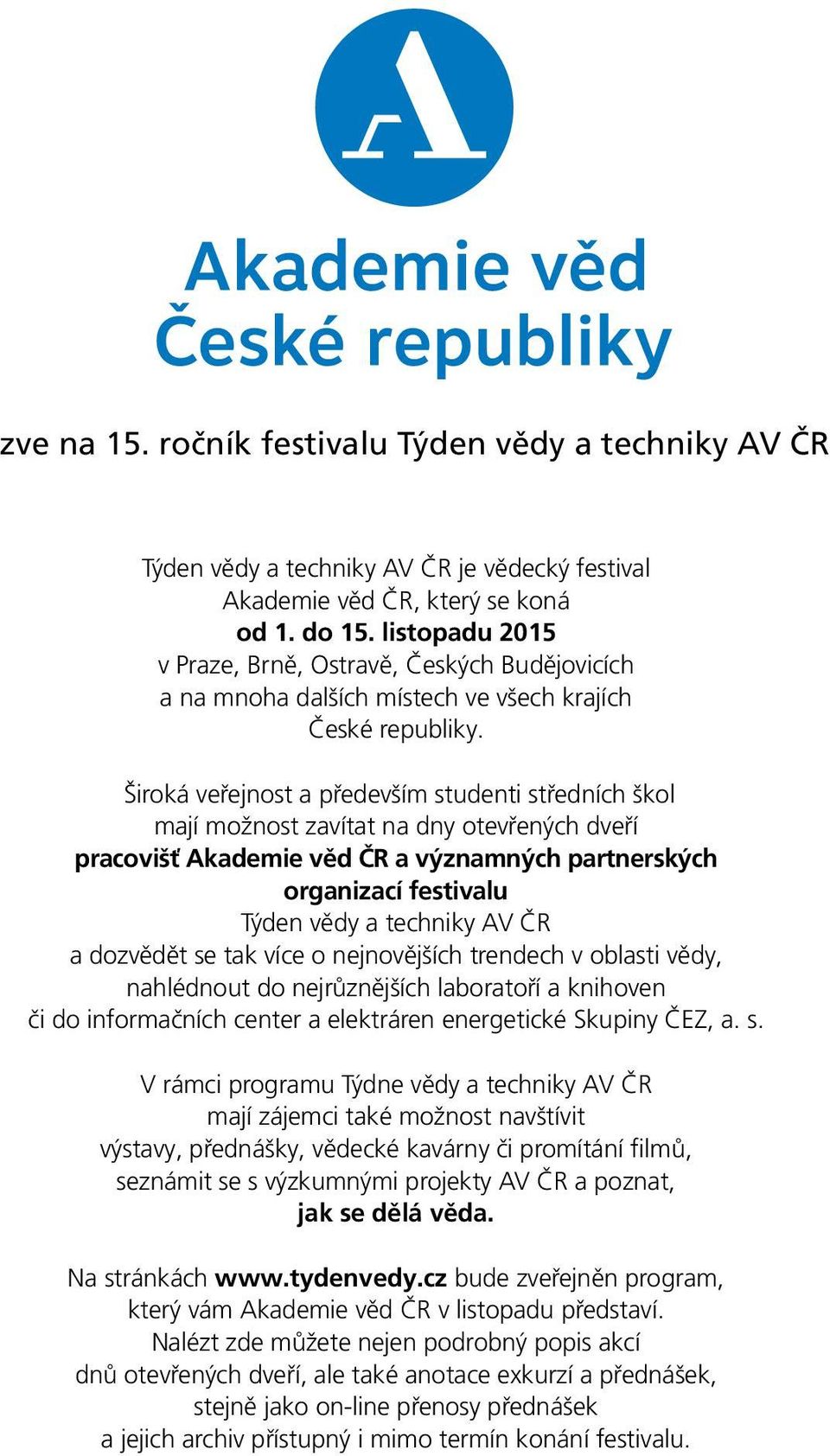 Široká veřejnost a především studenti středních škol mají možnost zavítat na dny otevřených dveří pracovišť Akademie věd ČR a významných partnerských organizací festivalu Týden vědy a techniky AV ČR