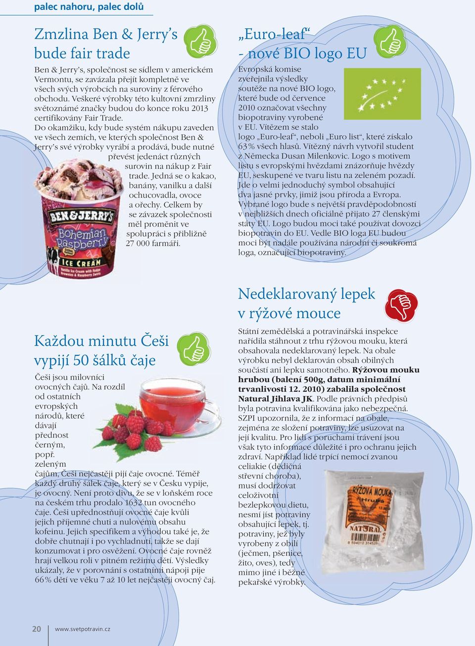 Do okamžiku, kdy bude systém nákupu zaveden ve všech zemích, ve kterých společnost Ben & Jerry s své výrobky vyrábí a prodává, bude nutné převést jedenáct různých surovin na nákup z Fair trade.