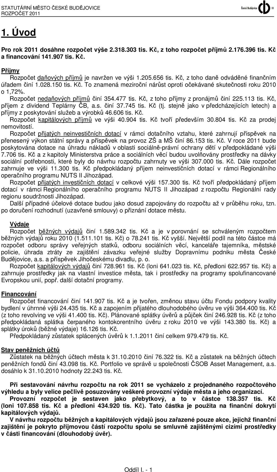 Kč, z toho příjmy z pronájmů činí 225.113 tis. Kč, příjem z dividend Teplárny ČB, a.s. činí 37.745 tis. Kč (tj. stejně jako v předcházejících letech) a příjmy z poskytování služeb a výrobků 46.