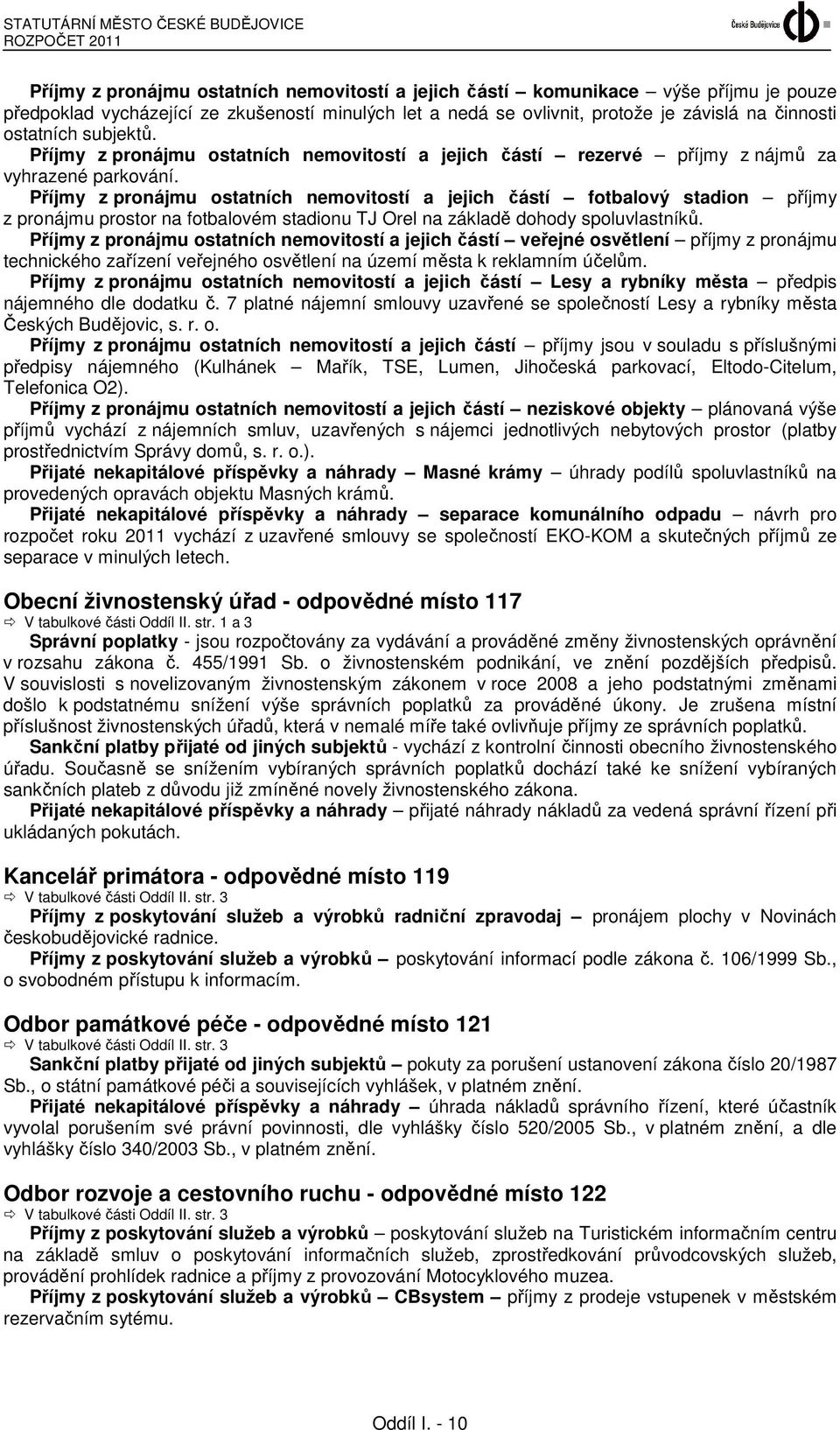 Příjmy z pronájmu ostatních nemovitostí a jejich částí fotbalový stadion příjmy z pronájmu prostor na fotbalovém stadionu TJ Orel na základě dohody spoluvlastníků.