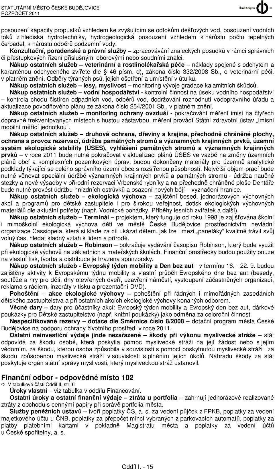 Nákup ostatních služeb veterinární a rostlinolékařská péče náklady spojené s odchytem a karanténou odchyceného zvířete dle 46 písm. d), zákona číslo 332/2008 Sb., o veterinární péči, v platném znění.