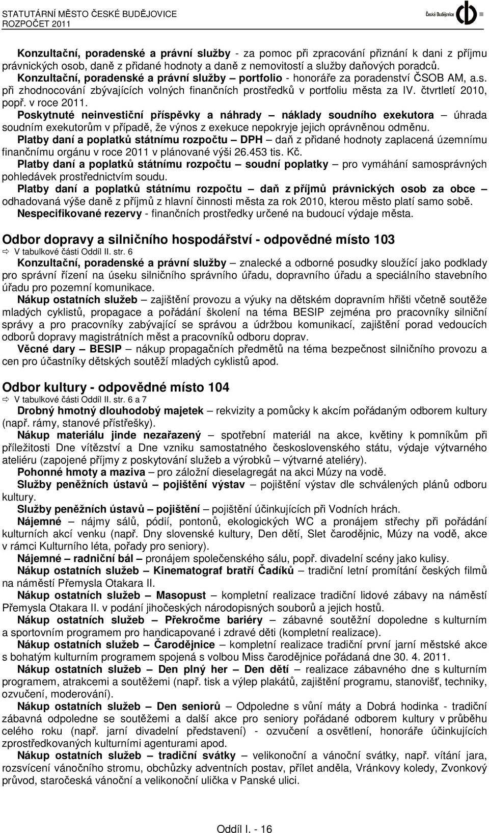 v roce 2011. Poskytnuté neinvestiční příspěvky a náhrady náklady soudního exekutora úhrada soudním exekutorům v případě, že výnos z exekuce nepokryje jejich oprávněnou odměnu.