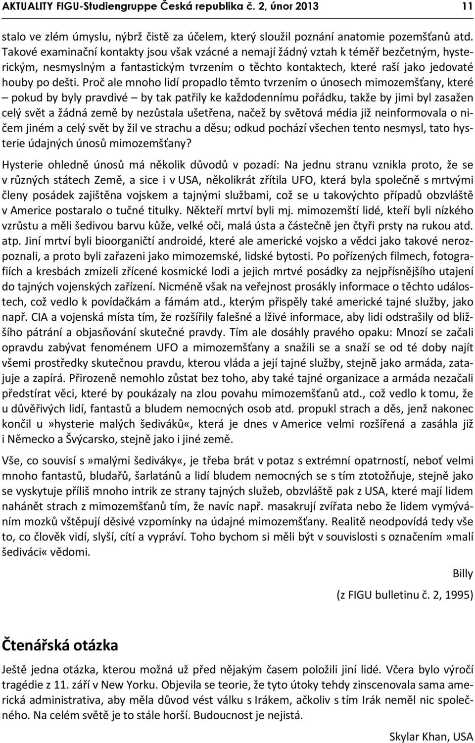 Proč ale mnoho lidí propadlo těmto tvrzením o únosech mimozemšťany, které pokud by byly pravdivé by tak patřily ke každodennímu pořádku, takže by jimi byl zasažen celý svět a žádná země by nezůstala