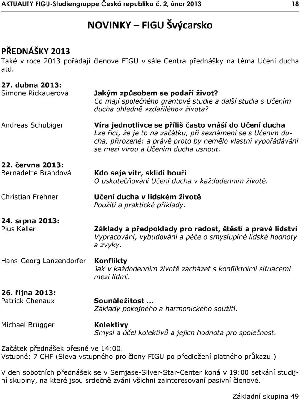 října 2013: Patrick Chenaux Michael Brügger Jakým způsobem se podaří život? Co mají společného grantové studie a další studia s Učením ducha ohledně»zdařilého«života?