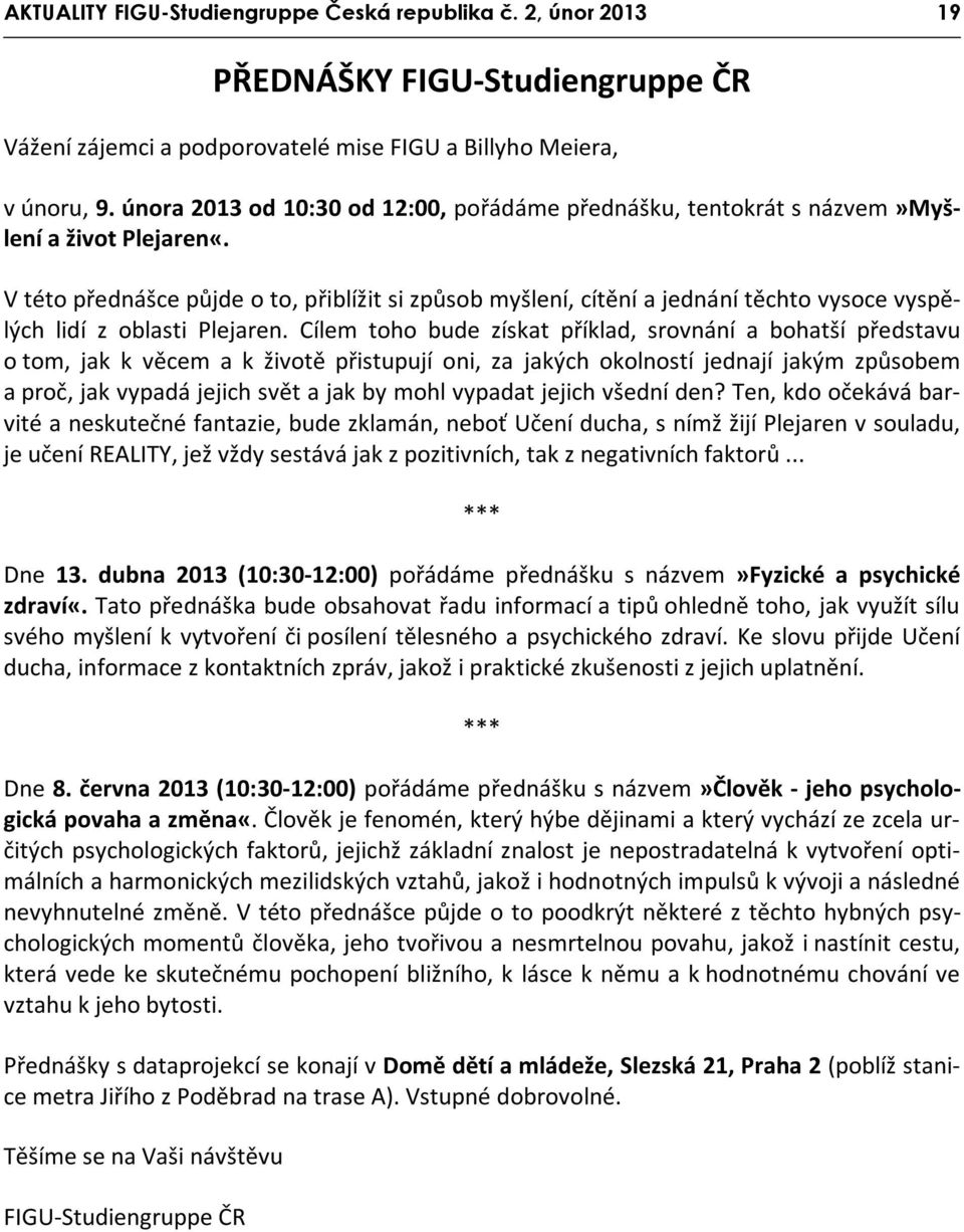 V této přednášce půjde o to, přiblížit si způsob myšlení, cítění a jednání těchto vysoce vyspělých lidí z oblasti Plejaren.