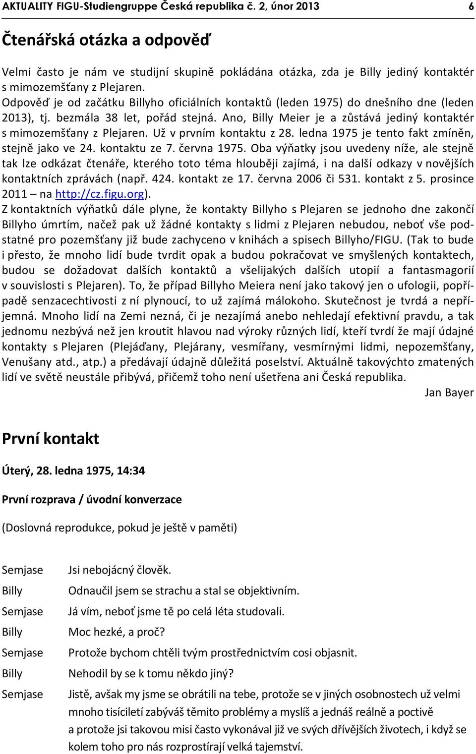 Už v prvním kontaktu z 28. ledna 1975 je tento fakt zmíněn, stejně jako ve 24. kontaktu ze 7. června 1975.