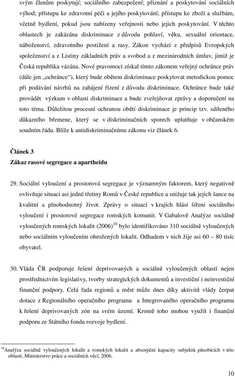 Zákon vychází z předpisů Evropských společenství a z Listiny základních práv a svobod a z mezinárodních úmluv, jimiž je Česká republika vázána.