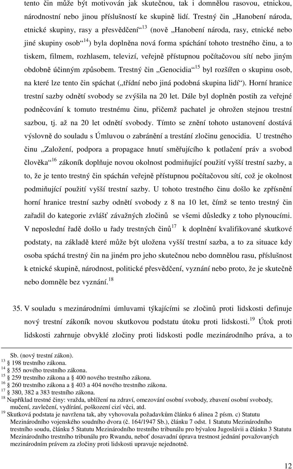 tiskem, filmem, rozhlasem, televizí, veřejně přístupnou počítačovou sítí nebo jiným obdobně účinným způsobem.