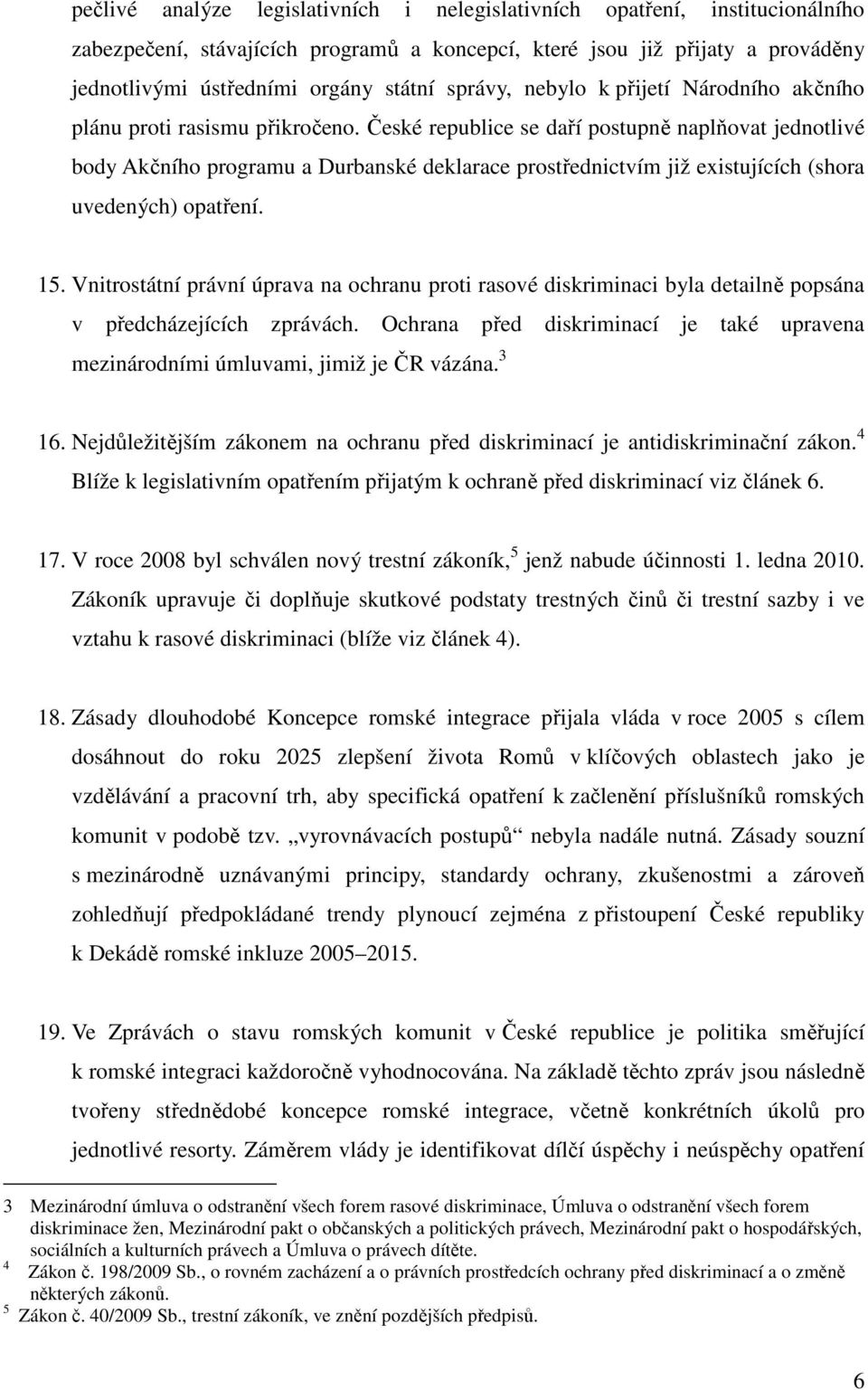 České republice se daří postupně naplňovat jednotlivé body Akčního programu a Durbanské deklarace prostřednictvím již existujících (shora uvedených) opatření. 15.