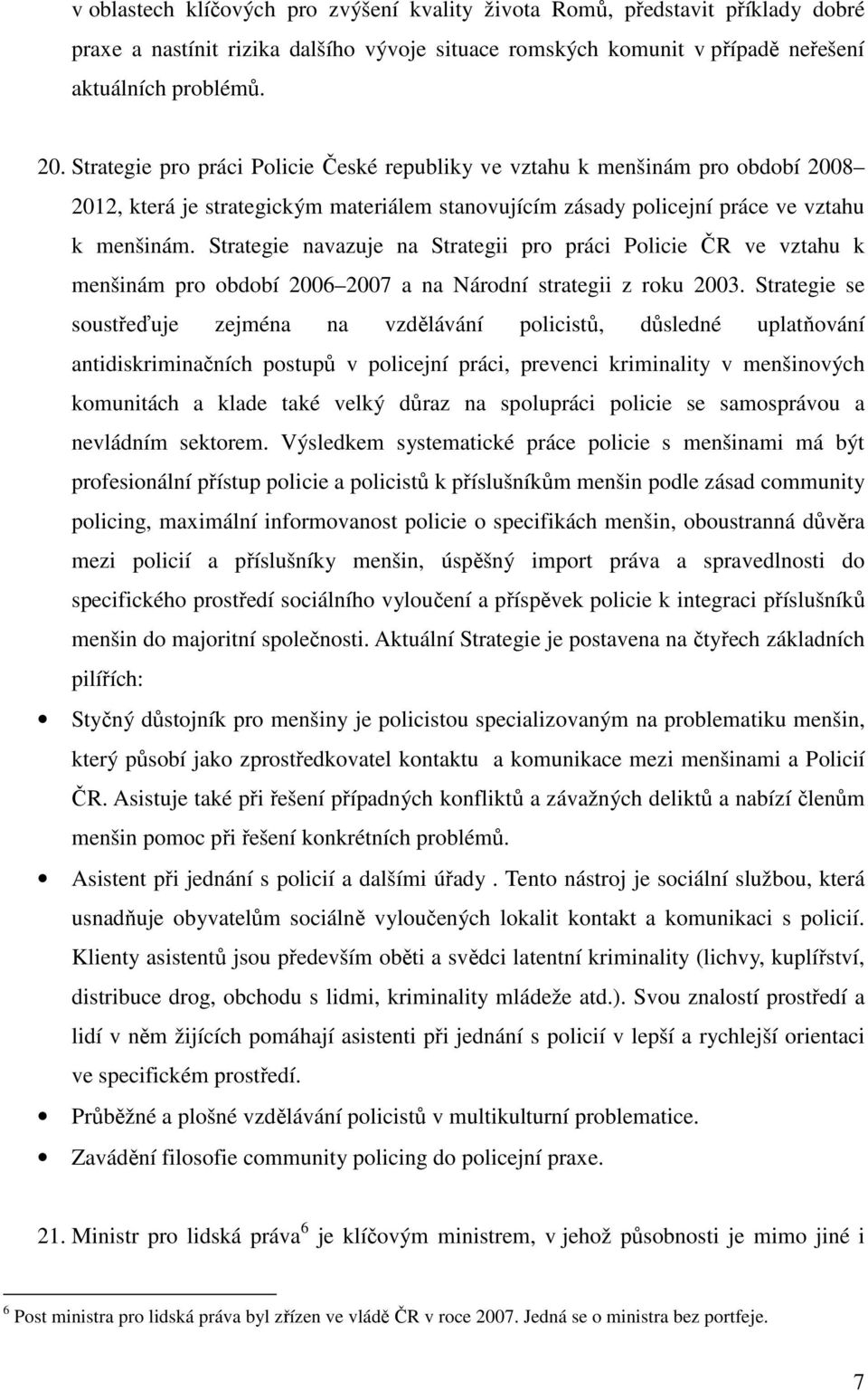 Strategie navazuje na Strategii pro práci Policie ČR ve vztahu k menšinám pro období 2006 2007 a na Národní strategii z roku 2003.