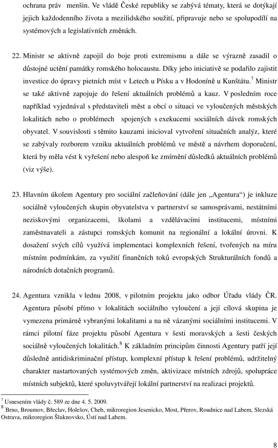 Ministr se aktivně zapojil do boje proti extremismu a dále se výrazně zasadil o důstojné uctění památky romského holocaustu.