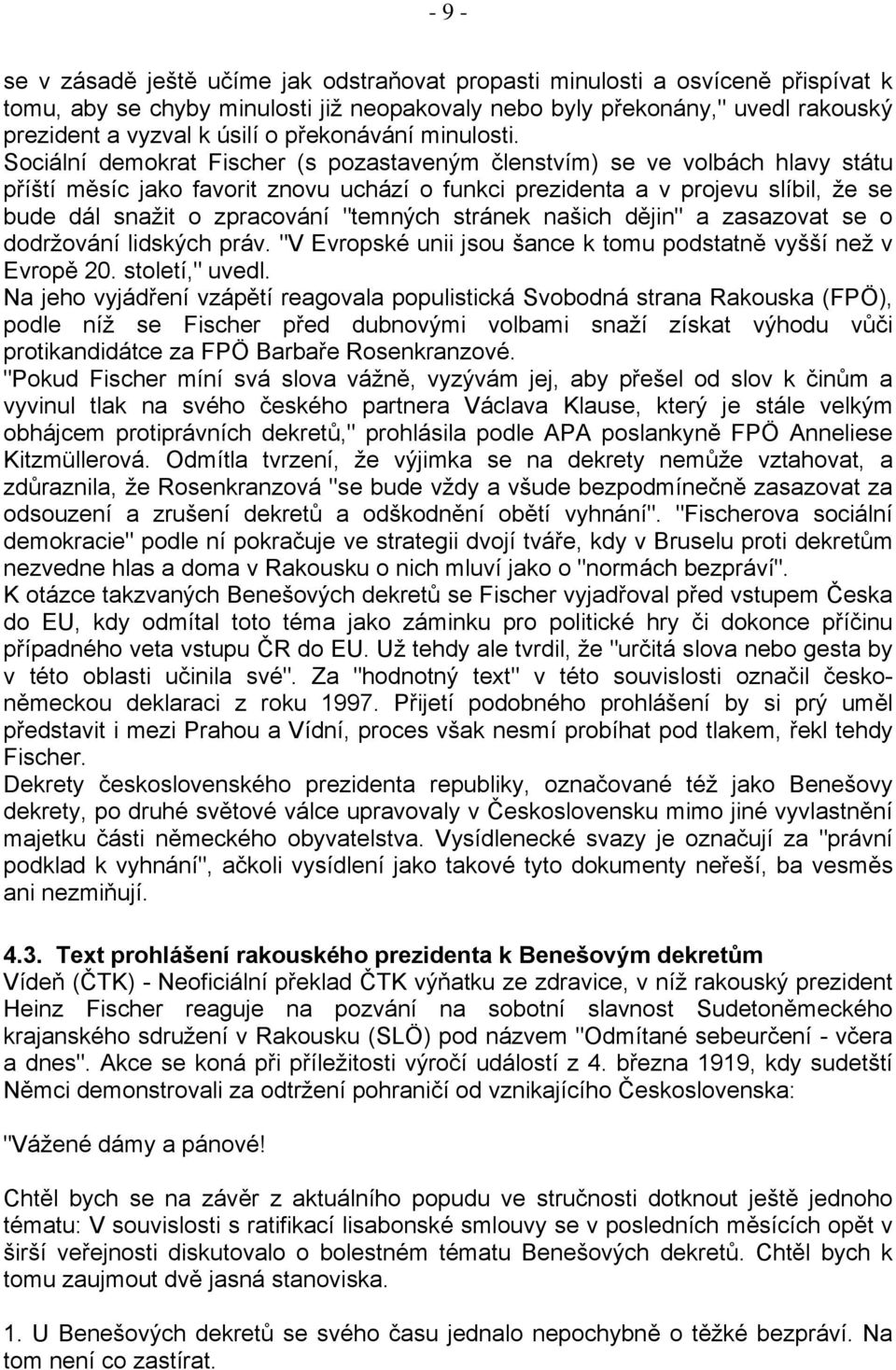 Sociální demokrat Fischer (s pozastaveným členstvím) se ve volbách hlavy státu příští měsíc jako favorit znovu uchází o funkci prezidenta a v projevu slíbil, že se bude dál snažit o zpracování