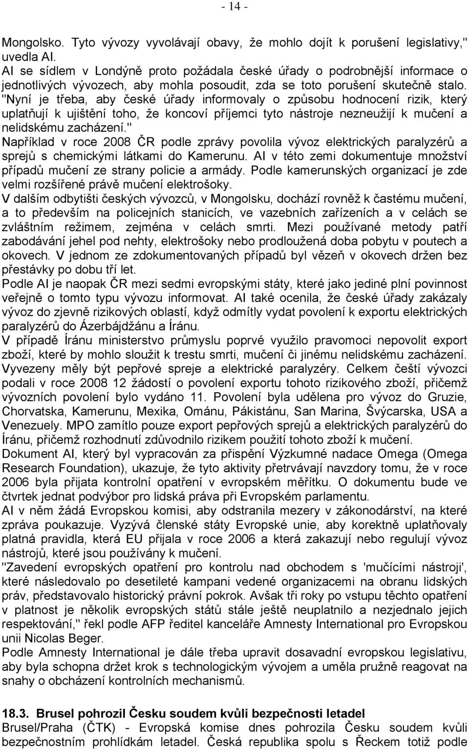 "Nyní je třeba, aby české úřady informovaly o způsobu hodnocení rizik, který uplatňují k ujištění toho, že koncoví příjemci tyto nástroje nezneužijí k mučení a nelidskému zacházení.