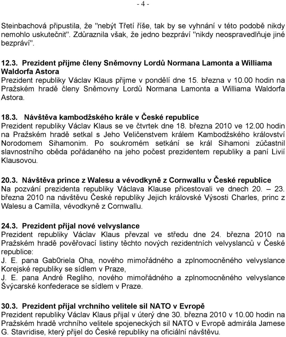 00 hodin na Pražském hradě členy Sněmovny Lordů Normana Lamonta a Williama Waldorfa Astora. 18.3. Návštěva kambodžského krále v České republice Prezident republiky Václav Klaus se ve čtvrtek dne 18.